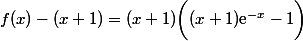  f(x)-(x+1)=(x+1)\bigg((x+1)\text{e}^{-x}-1\bigg)